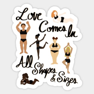 Love Comes In All Shapes & Sizes - Women Body Positivity - Love Your Body Sticker